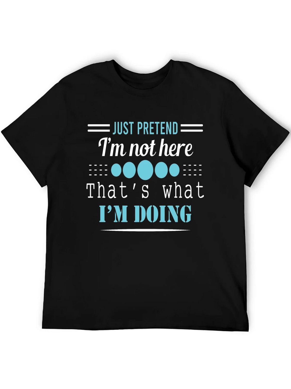 Funny Graphic Tee - Just Pretend Im Not Here T-Shirt