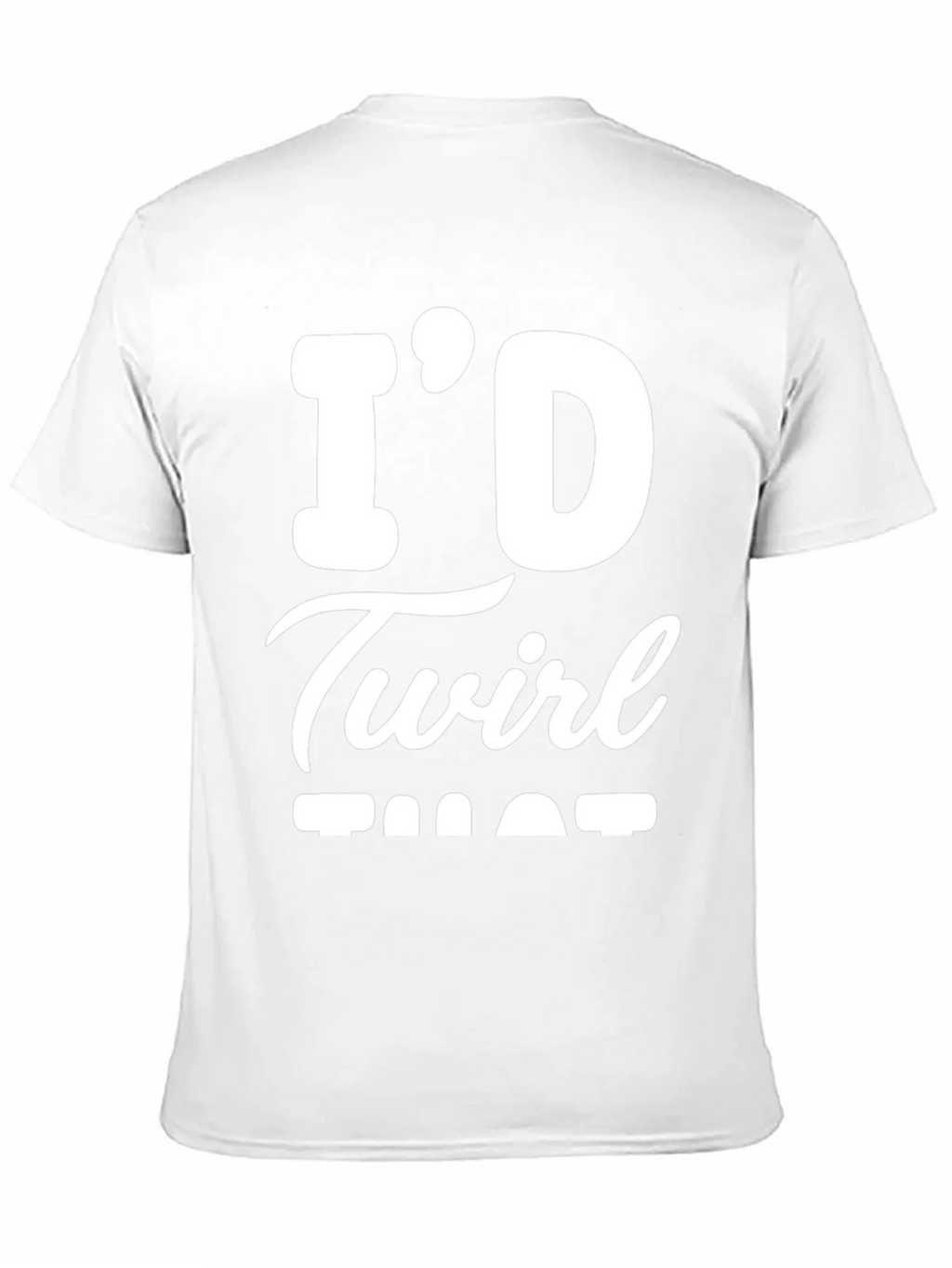 Id Twirl That T-Shirt - Funny Sarcastic Tee