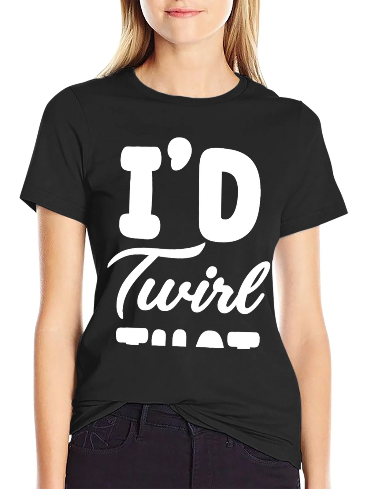 Id Twirl That T-Shirt - Funny Sarcastic Tee